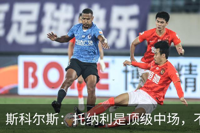 斯科尔斯：托纳利是顶级中场，不知曼联是否愿意花1亿镑签他